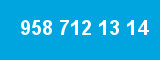 958 712 13 14